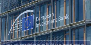 بنك الاستثمار الأوروبي يعلن تمويلات تتجاوز 650 مليون يورو لدعم الطاقة والصحة والتحول الرقمي